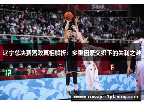 辽宁总决赛落败真相解析：多重因素交织下的失利之谜