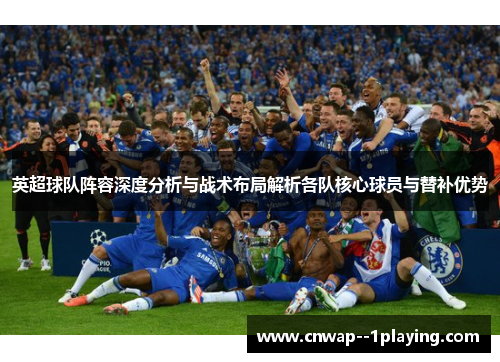 英超球队阵容深度分析与战术布局解析各队核心球员与替补优势