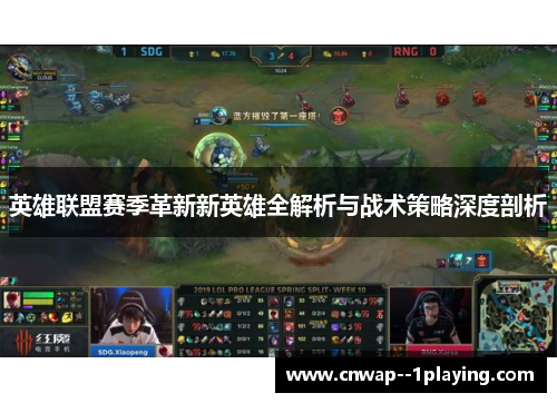 英雄联盟赛季革新新英雄全解析与战术策略深度剖析