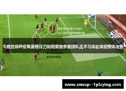 今晚世俱杯密集赛程压力如何重塑参赛球队战术与体能表现整体走势