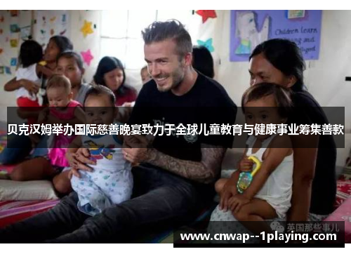 贝克汉姆举办国际慈善晚宴致力于全球儿童教育与健康事业筹集善款