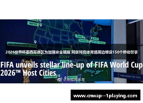 2026世界杯墨西哥赛区为加强安全措施 阿兹特克体育场周边增设150个移动警亭