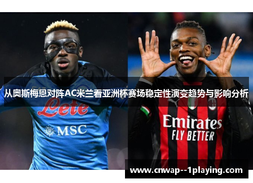 从奥斯梅恩对阵AC米兰看亚洲杯赛场稳定性演变趋势与影响分析
